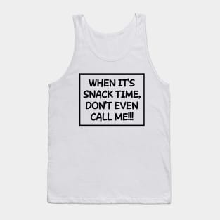 When it's snack time, don't call me! Tank Top